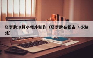 鄂尔多斯塔罗牌测算小程序制作（塔罗牌在线占卜小游戏）